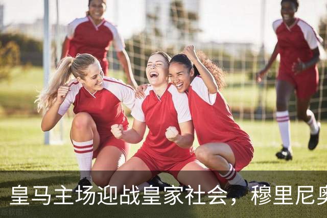 皇马主场迎战皇家社会，穆里尼奥时隔13年重返执教岗位